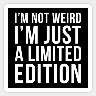 Im Not Weird Im Just A Limited Edition Magnet